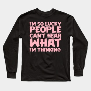 I'm So Lucky People Can't Hear What I'm Thinking Long Sleeve T-Shirt